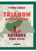 Tímár Gábor - Trianon a térképeken - Határok kőbe vésve