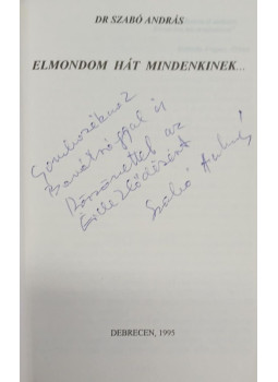 Dr. Szabó András - Elmondom hát mindenkinek... (dedikált) Dr. Szabó András - Elmondom hát mindenkinek... (dedikált), Debrecen 1995 antikvár könyv