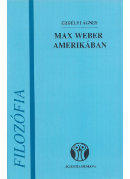 Erdélyi Ágnes - Max Weber Amerikában Erdélyi Ágnes - Max Weber Amerikában, Budapest 1993 antikvár könyv