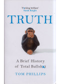 Tom Phillips - Truth: A Brief History of Total Bullsh*t