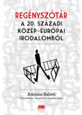 Karádi Éva, Babeti, Adriana, Fotache, Oana, Csordás Gábor - Regényszótár a 20. századi közép-európai irodalomból