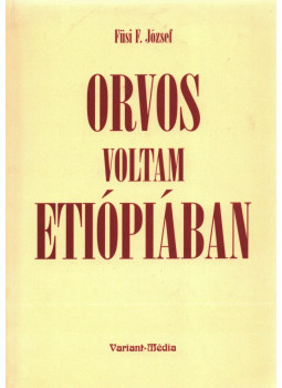 Füsi F. József - Orvos voltam Etiópiában Füsi F. József - Orvos voltam Etiópiában, Budapest 2004 antikvár könyv