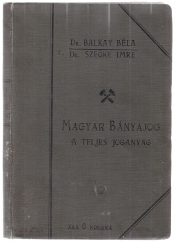 Dr. Balkay Béla - Dr. Szeőke Imre - Magyar bánya-jog Dr. Balkay Béla - Dr. Szeőke Imre - Magyar bánya-jog, Budapest 1901 antikvár könyv