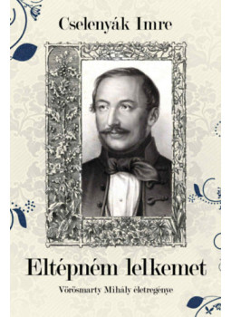 Cselenyák Imre - Eltépném lelkemet - Vörösmarty Mihály életregénye Cselenyák Imre - Eltépném lelkemet - Vörösmarty Mihály életregénye, null 2025 antikvár könyv