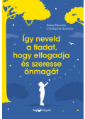 Kasey Edwards, Christopher Scanlon - Így neveld a fiadat, hogy elfogadja és szeresse önmagát