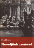 Pécsi Géza - Neveljünk zenével