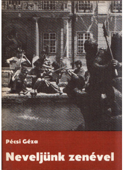 Pécsi Géza - Neveljünk zenével Pécsi Géza - Neveljünk zenével, Budapest 1980 antikvár könyv