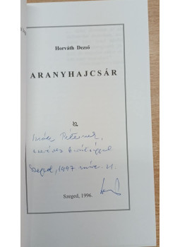Horváth Dezső - Aranyhajcsár (dedikált) Horváth Dezső - Aranyhajcsár (dedikált), Szeged 1996 antikvár könyv