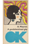 André Maurois - A gondolatolvasó gép / Utazás a mívesek országában