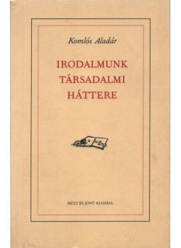 Komlós Aladár - Irodalmunk társadalmi háttere Komlós Aladár - Irodalmunk társadalmi háttere, Budapest 2006 antikvár könyv
