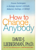 David J. Lieberman - How to Change Anybody