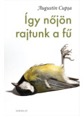 Augustin Cupsa - Így nőjön rajtunk a fű