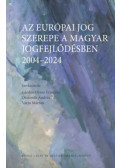 Gárdos-Orosz Fruzsina, Osztovits András, Varjú Márton - Az európai jog szerepe a magyar jogfejlődésben - 2004-2024