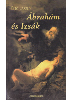 Bitó László - Ábrahám és Izsák (dedikált) Bitó László - Ábrahám és Izsák (dedikált), Budapest 2000 antikvár könyv