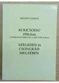 Bálint László - Ki kicsoda? 1956-ban a forradalomban és a megtorlásban Szegeden és Csongrád megyében