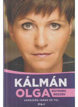 Kálmán Olga - Egyenes beszéd (dedikált) Kálmán Olga - Egyenes beszéd (dedikált), Budapest 2013 antikvár könyv