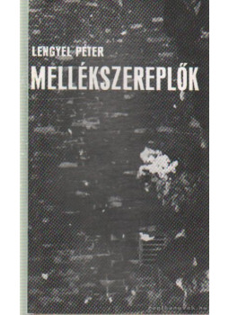 Lengyel Péter - Mellékszereplők (dedikált) Lengyel Péter - Mellékszereplők (dedikált), Budapest 0 antikvár könyv