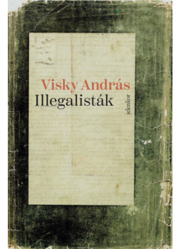 Visky András - Illegalisták Visky András - Illegalisták, null 2025 antikvár könyv