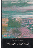Kiss Dénes - Vasban aranyban (aláírt)