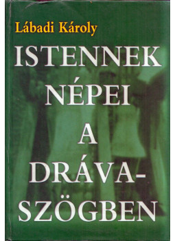 Lábadi Károly - Istennek népei a Drávaszögben Lábadi Károly - Istennek népei a Drávaszögben, Eszék 2000 antikvár könyv