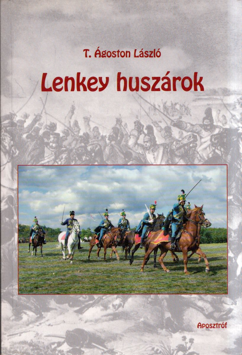 T. Ágoston László - Lenkey huszárok (dedikált) T. Ágoston László - Lenkey huszárok (dedikált), Budapest 2009 antikvár könyv