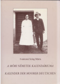 Ivanicsné Szing Mária - A ​móri németek kalendáriuma / Kalender der Moorer Deutschen (dedikált)