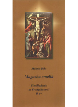 Molnár Béla - Magasba emelik Molnár Béla - Magasba emelik, Budapest 2009 antikvár könyv