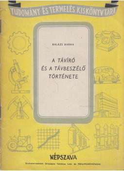 Balázs Barna - A távíró és a távbeszélő története Balázs Barna - A távíró és a távbeszélő története, Budapest 1952 antikvár könyv