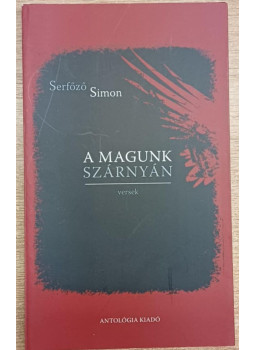 Serfőző Simon - A magunk szárnyán Serfőző Simon - A magunk szárnyán, Lakitelek 2011 antikvár könyv