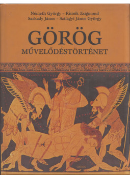 Ritoók Zsigmond, Sarkady János, Szilágyi János György, Németh György - Görög művelődéstörténet Ritoók Zsigmond, Sarkady János, Szilágyi János György, Németh György - Görög művelődéstörténet, Budapest 2006 antikvár könyv