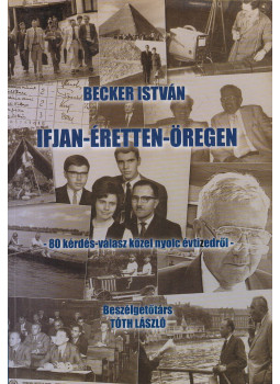 Tóth László, Becker István - Becker István: Ifjan-éretten-öregen (dedikált) Tóth László, Becker István - Becker István: Ifjan-éretten-öregen (dedikált), Budapest 2005 antikvár könyv