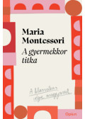 Maria Montessori - A gyermekkor titka