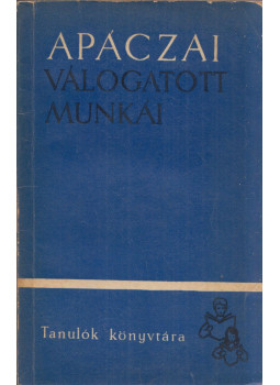 Apáczai Csere János, Szigeti József - Apáczai Csere János válogatott munkái I. Apáczai Csere János, Szigeti József - Apáczai Csere János válogatott munkái I., Bukarest 1965 antikvár könyv