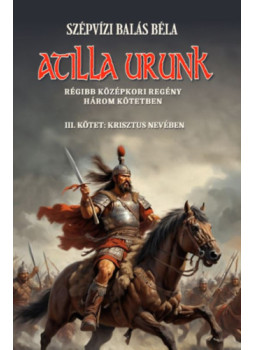 Szépvizi Balás Béla - Atilla urunk III. kötet Szépvizi Balás Béla - Atilla urunk III. kötet, null 2025 antikvár könyv
