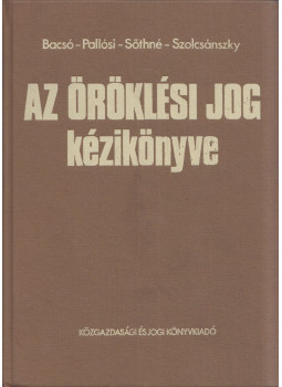 Dr. Bacsó Jenő - Dr. Pallósi Gizella - Dr. Sőth Lászlóné - Dr. Szolcsánszky Vilmos - Az öröklési jog kézikönyve Dr. Bacsó Jenő - Dr. Pallósi Gizella - Dr. Sőth Lászlóné - Dr. Szolcsánszky Vilmos - Az öröklési jog kézikönyve, Budapest 1984 antikvár könyv