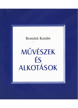 Benedek Katalin - Művészek és alkotások (dedikált) Benedek Katalin - Művészek és alkotások (dedikált), Budapest 2004 antikvár könyv