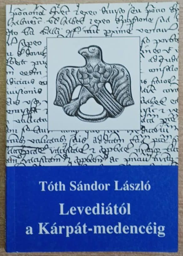 Tóth Sándor László - Levediától a Kárpát-medencéig Tóth Sándor László - Levediától a Kárpát-medencéig, Budapest 1998 antikvár könyv