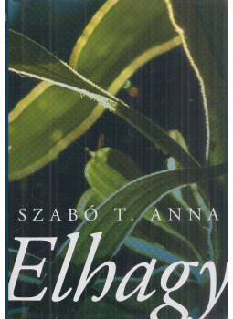 Szabó T. Anna - Elhagy Szabó T. Anna - Elhagy, Budapest 2006 antikvár könyv