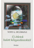 Buchholz, Todd G. - Új ötletek halott közgazdászoktól