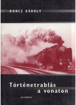 Koncz Károly - Történetrablás a vonaton Koncz Károly - Történetrablás a vonaton, Budapest 2001 antikvár könyv