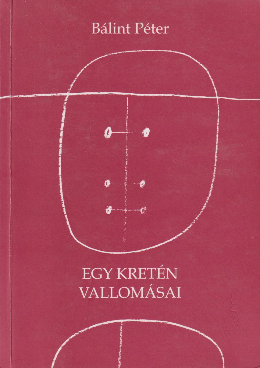 Bálint Péter - Egy kretén vallomásai (dedikált) Bálint Péter - Egy kretén vallomásai (dedikált), Miskolc 2005 antikvár könyv