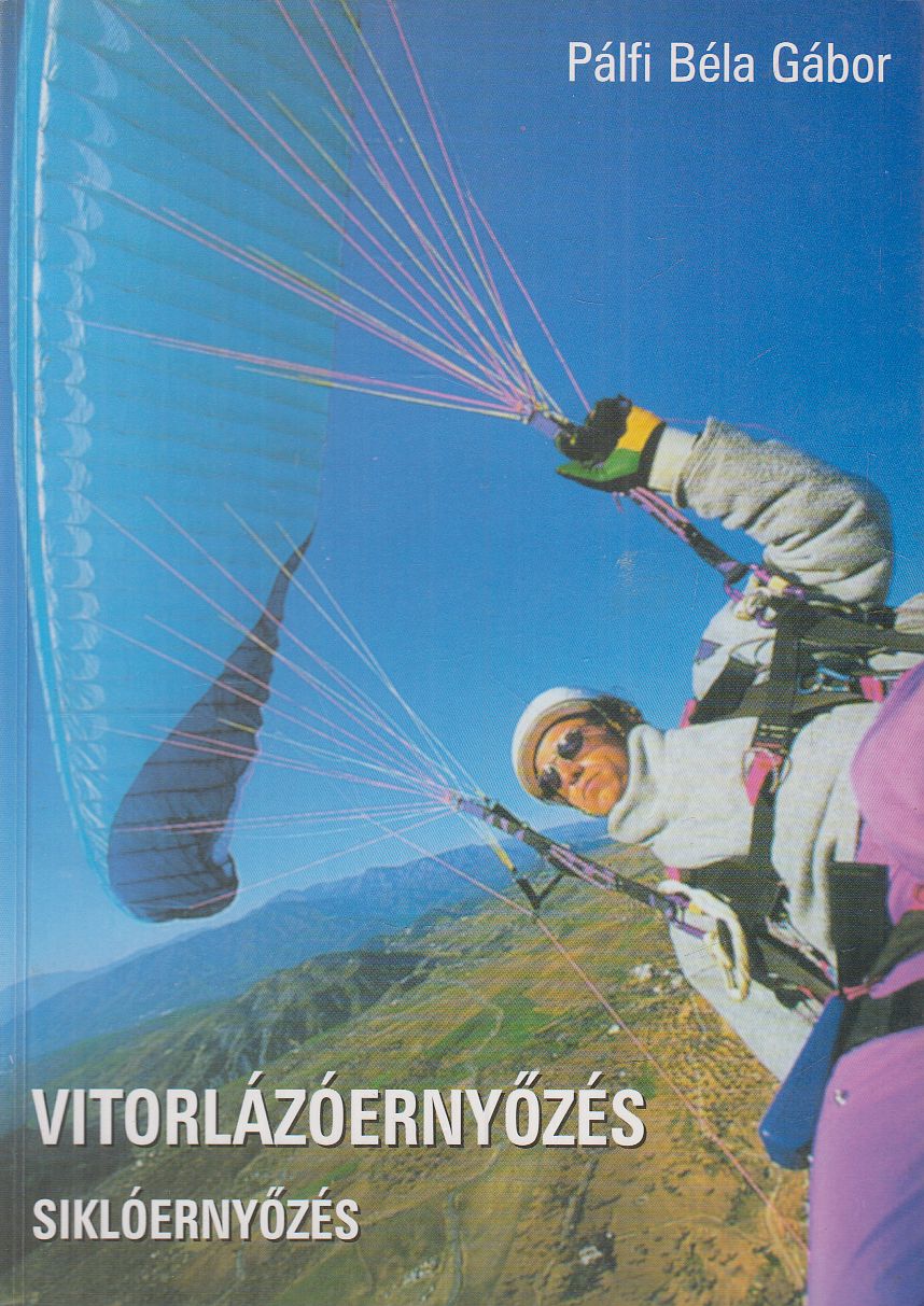 Pálfi Béla Gábor - Vitorlázóernyőzés Pálfi Béla Gábor - Vitorlázóernyőzés, Budapest 1999 antikvár könyv