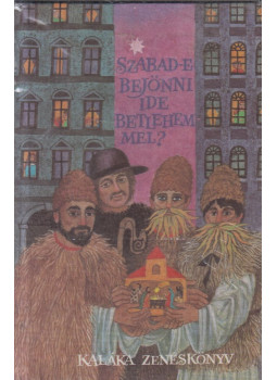 Kaláka együttes - Szabad-e bejönni ide Betlehemmel? Kaláka együttes - Szabad-e bejönni ide Betlehemmel?, Budapest 1987 antikvár könyv