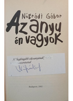 Nógrádi Gábor - Az anyu én vagyok (dedikált) Nógrádi Gábor - Az anyu én vagyok (dedikált), Budapest 2002 antikvár könyv
