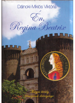 Dálnoki-Miklós Viktória - Én, Regina Beatrix (dedikált) Dálnoki-Miklós Viktória - Én, Regina Beatrix (dedikált), Budapest 2018 antikvár könyv