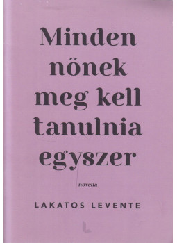 Lakatos Levente - Minden nőnek meg kell tanulnia egyszer (dedikált) Lakatos Levente - Minden nőnek meg kell tanulnia egyszer (dedikált), null 2021 antikvár könyv