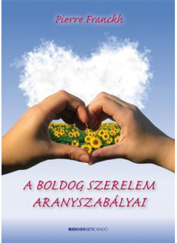 Pierre Franckh - A boldog szerelem aranyszabályai Pierre Franckh - A boldog szerelem aranyszabályai, Budapest 2009 antikvár könyv