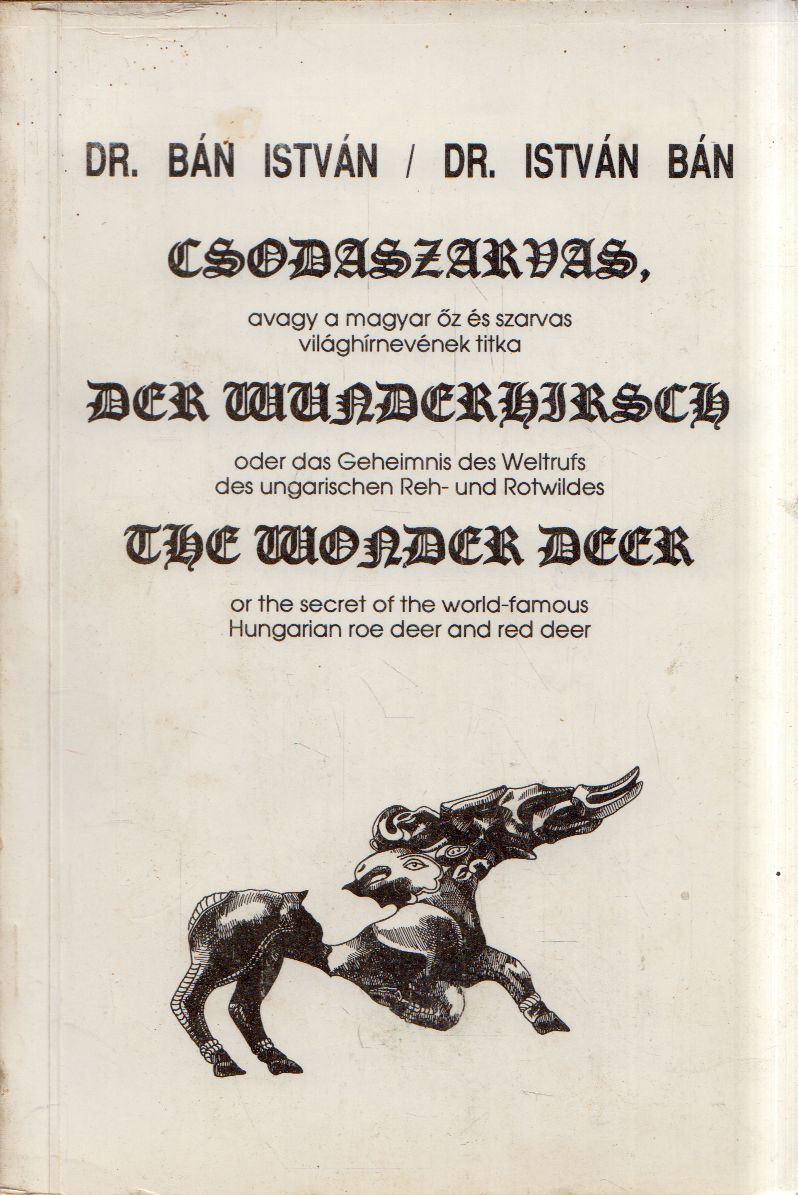 Bán István - Csodaszarvas, avagy a magyar őz és szarvas világhírnevének titka Bán István - Csodaszarvas, avagy a magyar őz és szarvas világhírnevének titka, Budapest 1991 antikvár könyv