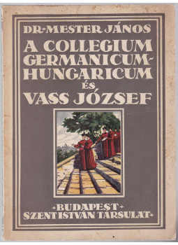 Mester János dr. - A Collegium Germanicum-Hungaricum és Vass József Mester János dr. - A Collegium Germanicum-Hungaricum és Vass József, Budapest 0 antikvár könyv