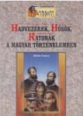 Mitták Ferenc - Hadvezérek, hősök, katonák a magyar történelemben
